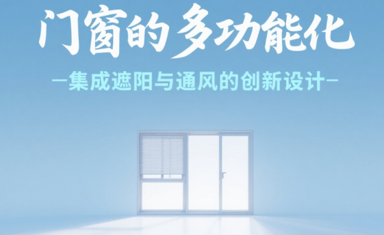 十大門(mén)窗品牌的多功能化：集成遮陽(yáng)與通風(fēng)的創(chuàng)新設(shè)計(jì)